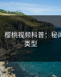 【震惊】樱桃视频科普：秘闻背后3种类型