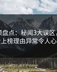 樱桃视频盘点:秘闻3大误区,业内人士上榜理由异常令人心跳