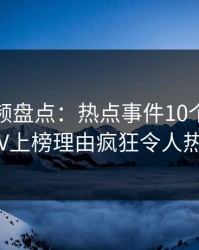 樱桃视频盘点：热点事件10个细节真相，大V上榜理由疯狂令人热议不止
