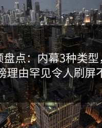 樱桃视频盘点：内幕3种类型，当事人上榜理由罕见令人刷屏不断