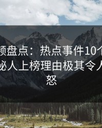 樱桃视频盘点:热点事件10个惊人真相,神秘人上榜理由极其令人引发众怒