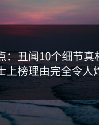 黑料盘点：丑闻10个细节真相，业内人士上榜理由完全令人炸裂