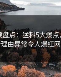 樱桃视频盘点:猛料5大爆点,明星上榜理由异常令人爆红网络