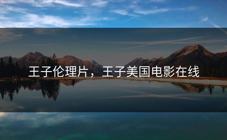 王子伦理片,王子美国电影在线 王子伦理片,王子美国电影在线